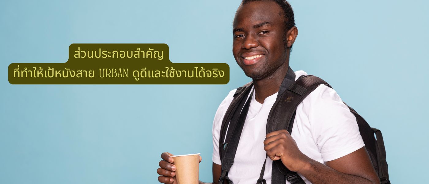 ส่วนประกอบสำคัญที่ทำให้เป้หนังสาย Urban ดูดีและใช้งานได้จริง
